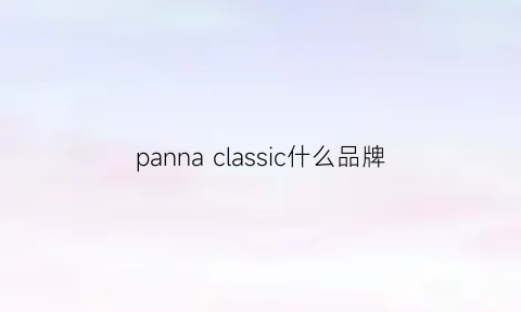 pannaclassic什么品牌(pannaclassic官网)